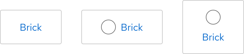 Image of light theme Brick variants; one with text and no icon, one with an icon on the left of text, and one with an icon on top of text